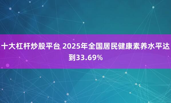 十大杠杆炒股平台 2025年全国居民健康素养水平达到33.69%