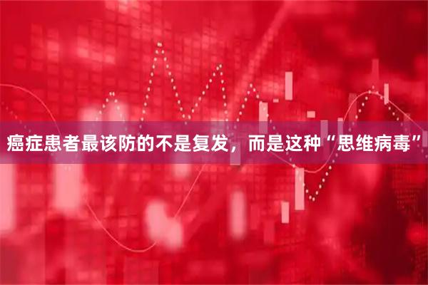 癌症患者最该防的不是复发，而是这种“思维病毒”