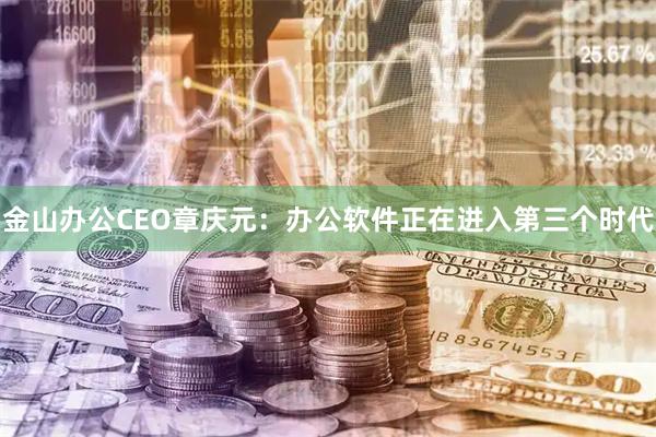 金山办公CEO章庆元:办公软件正在进入第三个时代